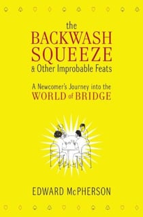 The Backwash Squeeze and Other Improbable Feats - A Bridge Odyessey