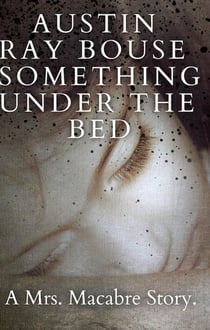 Something Under The Bed: A Mrs. Macabre Story - The Mrs. Macabre Chronicles
