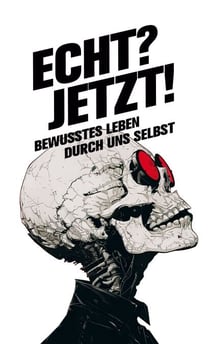 Echt? Jetzt! - Bewusstes Leben durch uns selbst