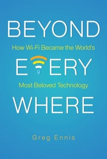 Beyond Everywhere: How Wi-Fi Became the World’s Most Beloved Technology
