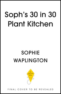 Soph's Plant Kitchen 30 in 30: 30g of protein, 30 minutes or less - THE INSTANT #1 SUNDAY TIMES BESTSELLER