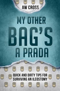 My Other Bag’s a Prada: Quick and Dirty Tips for Surviving an Ileostomy - Quick and Dirty Tips for Surviving, #2
