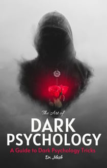 The Art of Dark Psychology: A Guide to Dark Psychology Tricks - Health & Wellness