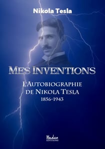 Mes inventions - l'autobiographie de Nikola Tesla (1856-1943)