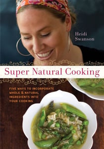 Super Natural Cooking - Five Delicious Ways to Incorporate Whole and Natural Foods into Your Cooking [A Cookbook]