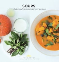 Soups - Quick and Easy Soups for Every Season