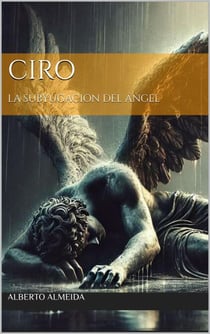 CIRO, LA SUBYUGACIÓN DEL ÁNGEL