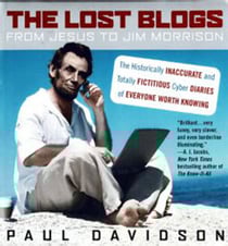 The Lost Blogs - From Jesus to Jim Morrison--The Historically Inaccurate and Totally Fictitious Cyber Diaries of Everyone Worth Knowing