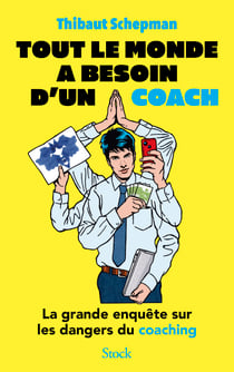 Tout le monde a besoin d'un coach - La grande enquête sur les dangers du coaching