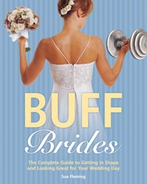 Buff Brides - The Complete Guide to Getting in Shape and Looking Great for Your Wedding Day