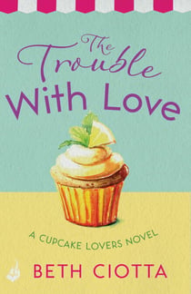 The Trouble With Love (Cupcake Lovers Book 2) - A sparkling romance of old flames and new chances