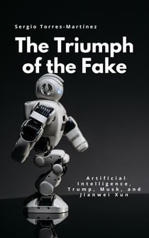 The Triumph of the Fake:  Artificial Intelligence, Trump, Musk, and Jianwei Xun