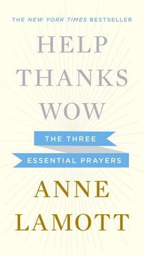 Help, Thanks, Wow - The Three Essential Prayers