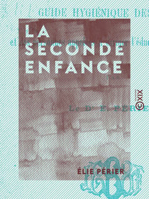 La Seconde Enfance - Guide hygiénique des mères et des personnes appelées à diriger l'éducation de la jeunesse