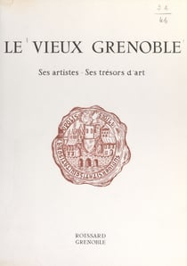 Le vieux Grenoble - Ses artistes, ses trésors d'art