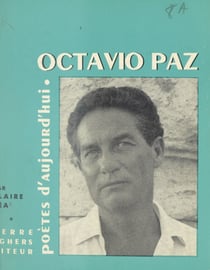 Octavio Paz - Étude, choix de textes, poèmes inédits, bibliographie, portraits, fac-similés