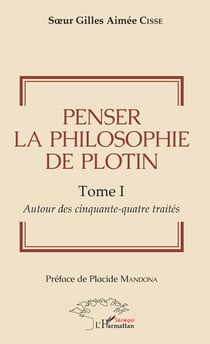 Penser la philosophie de Plotin Tome I - Autour des cinquante-quatre traités