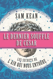 Le dernier souffle de César : les secrets de l'air qui nous entoure - Les secrets de l’air qui nous entoure