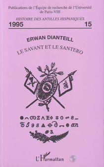 Le savant et le Santero - Naissance de l'étude scientifique des religions afro-cubaines (1906-1954)