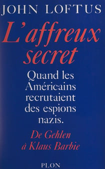 L'affreux secret - De Gehlen à Klaus Barbie, quand les américains recrutaient des espions nazis