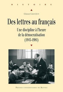 Des lettres au français - Une discipline à l’heure de la démocratisation (1945-1981)