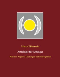 Astrologie für Anfänger - Planeten, Aspekte, Deutungen und Hintergründe