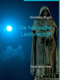 Die heroische Leidenschaft - De gli eroici furori