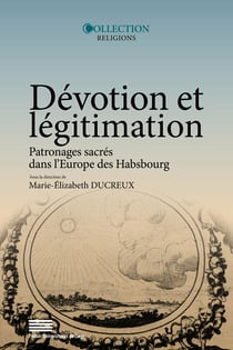 Dévotion et légitimation - Patronages sacrés dans l’Europe des Habsbourg