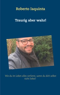 Traurig aber wahr! - Wie du im Leben alles verlierst, wenn du dich nicht selbst liebst!
