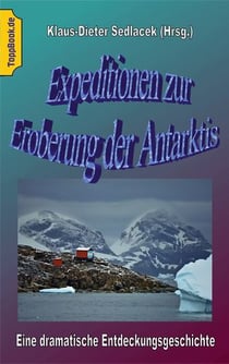 Expeditionen zur Eroberung der Antarktis - Eine dramatische Entdeckungsgeschichte.