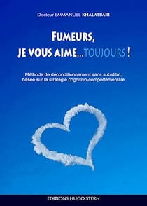 Fumeurs, je vous aime…toujours ! - Méthode de déconditionnement sans substitut, basée sur la stratégie cognitivo-comportementale
