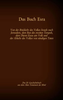 Das Buch Esra, das 10. Geschichtsbuch aus dem Alten Testament der Bibel - Von der Rückkehr des Volkes Israels nach Jerusalem, dem Bau des zweiten Tempels, dem Dienst Esras am Volk und der Abkehr des Volkes von sündigen Taten