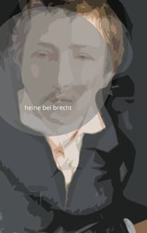 heine bei brecht - paris 1846 - berlin 1953