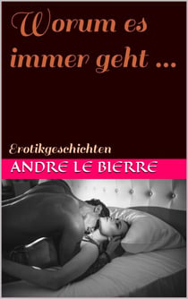 Worum es immer geht ... - Erotikgeschichten