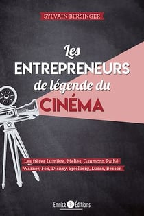 Les entrepreneurs de légende du cinéma - Les frères Lumières, Meliès, Gaumont, Pathé, Warner, Fox, Disney, Spielberg, Lucas
