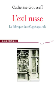 L’exil russe - La fabrique du réfugié apatride (1920-1939)