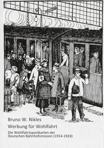 Werbung für Wohlfahrt - Die Wohlfahrtspostkarten der Deutschen Bahnhofsmission (1914-1926)