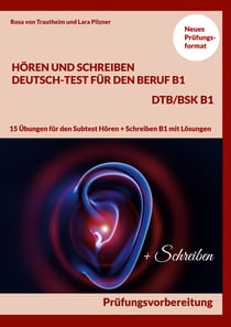 Hören und Schreiben Deutsch-Test für den Beruf B1 - DTB B1/BSK - Prüfungsvorbereitung mit 15 Übungen für den Subtest Hören + Schreiben B1 mit Lösungen