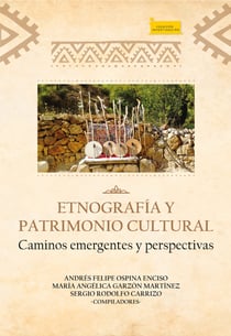 Etnografía y Patrimonio Cultural. - Caminos emergentes y perspectivas