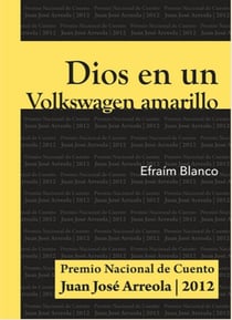 Dios en un Volkswagen amarillo - Premio Nacional de Cuento Juan José Arreola 2012