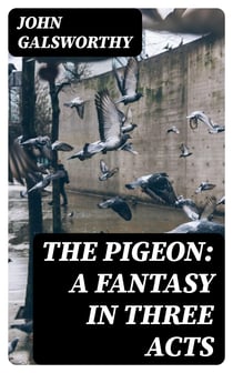 The Pigeon: A Fantasy in Three Acts