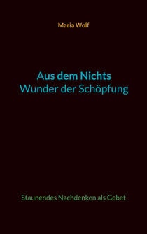 Aus dem Nichts - Wunder der Schöpfung - Staunendes Nachdenken als Gebet