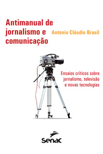 Antimanual de jornalismo e comunicação - Ensaios críticos sobre jornalismo, televisão e novas tecnologias