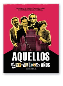 Aquellos maravillosos años - Escándalos de corrupción y despilfarro en España durante la última década