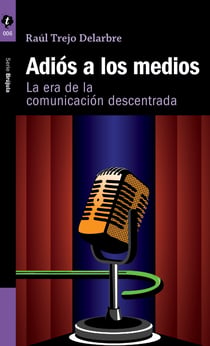 Adiós a los medios - La era de la comunicación descentrada