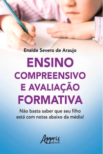 Ensino Compreensivo e Avaliação Formativa: - Não Basta Saber que Seu Filho Está com Notas Abaixo da Média!