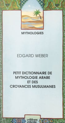 Petit dictionnaire de mythologie arabe et des croyances musulmanes