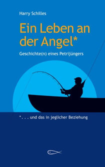 Ein Leben an der Angel - Geschichten eines Petrijüngers