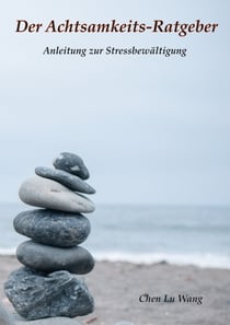 Der Achtsamkeits-Ratgeber - Anleitung zur Stressbewältigung