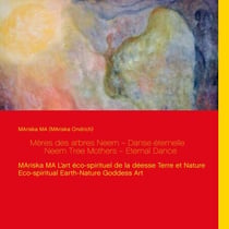 Mères des arbres Neem Danse éternelle Neem Tree Mothers Eternal Dance - MAriska MA L’art éco-spirituel de la déesse Terre et Nature Eco-spiritual Earth-Nature Goddess Art